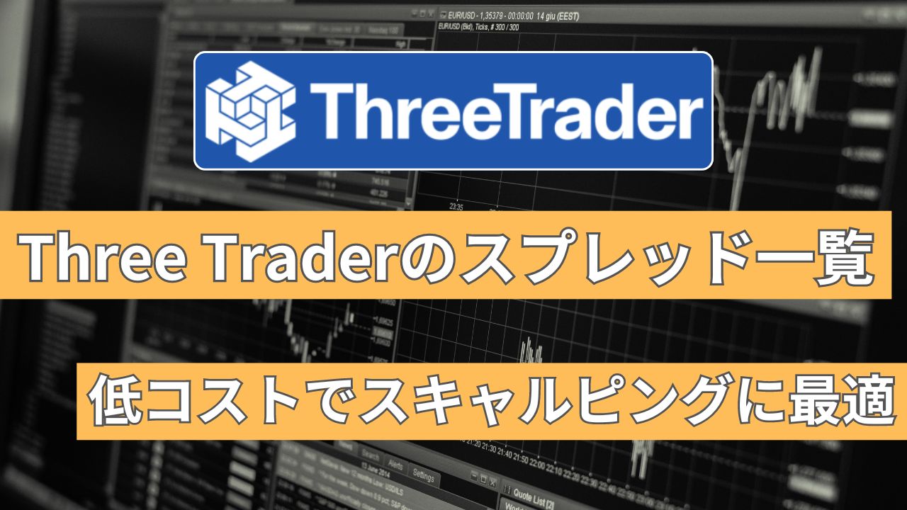 ThreeTraderのスプレッド一覧｜低コストでスキャルピングに最適！